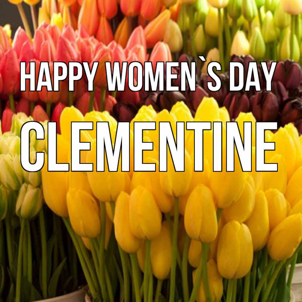 Greetings card с именем, Clementine happy women`s day цветы Greetings with text for free download 
